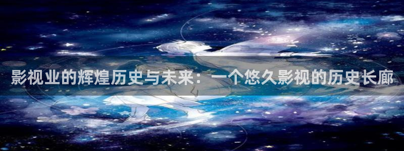 电影蜜桃视频：影视业的辉煌历史与未来：一个悠久影视的历史长廊